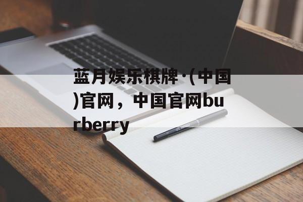 蓝月娱乐棋牌·(中国)官网，中国官网burberry