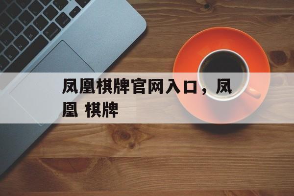 凤凰棋牌官网入口，凤凰 棋牌