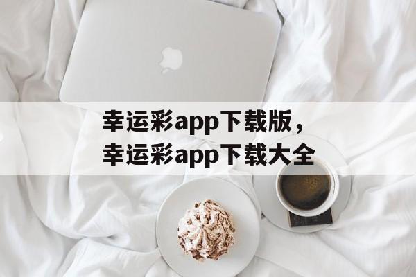 幸运彩app下载版，幸运彩app下载大全