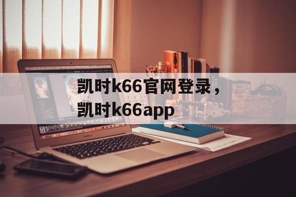 凯时k66官网登录，凯时k66app